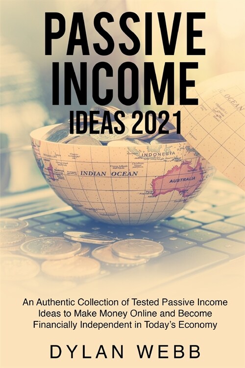 Passive Income Ideas 2021: An Authentic Collection of Tested Passive Income Ideas to Make Money Online and Become Financially Independent in Toda (Paperback)