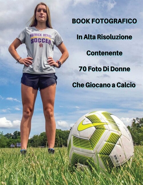 Book Fotografico In Alta Risoluzione Contenente 70 Foto Di Donne Che Giocano a Calcio: Foto Professionali In Full Color HD! Players Stock Images - Soc (Paperback)