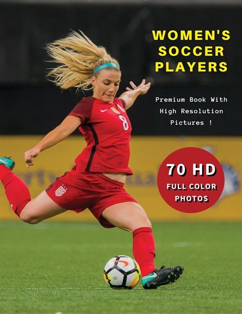 WOMENS SOCCER PLAYERS - Premium Photo Book With High Resolution Pictures - Highest Quality Images: 70 Football Photographs - Full Color Stock Photos (Paperback)