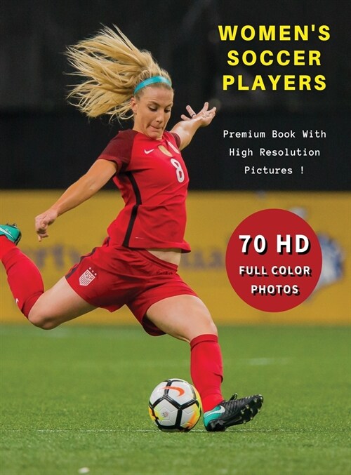 WOMENS SOCCER PLAYERS - Premium Photo Book With High Resolution Pictures ! Highest Quality Images: 70 Football Photographs - Full Color Stock Photos (Hardcover)