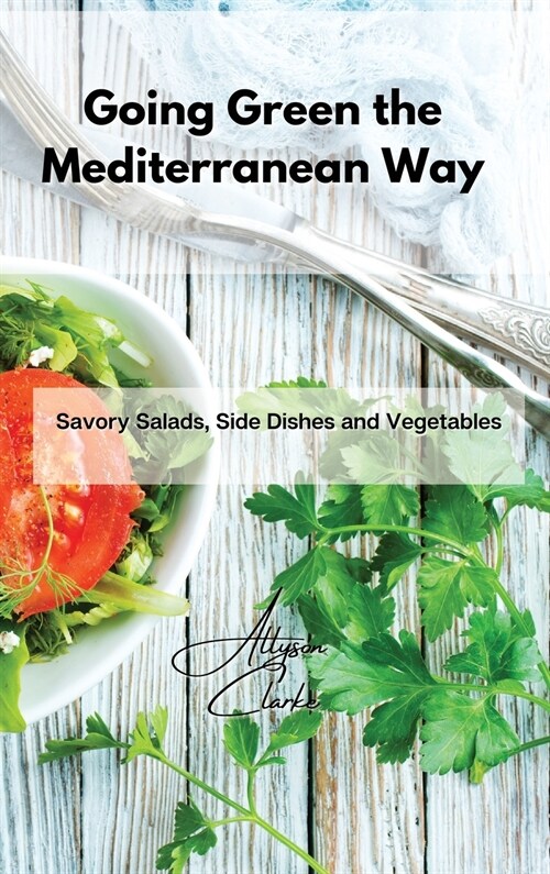 Going Green the Mediterranean Way: Savory Salads, Side Dishes and Vegetables (Hardcover)