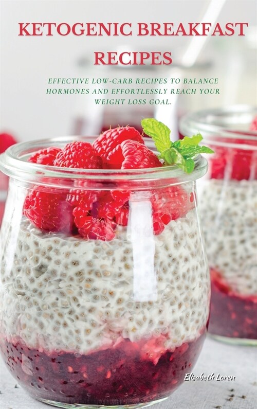 Ketogenic Breakfast Recipes: Effective Low-Carb Recipes To Balance Hormones And Effortlessly Reach Your Weight Loss Goal. (Hardcover)