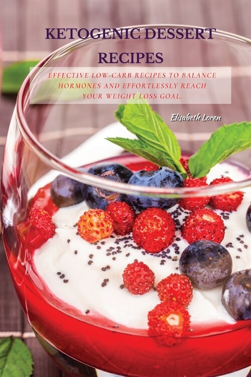 Ketogenic Dessert Recipes: Effective Low-Carb Recipes To Balance Hormones And Effortlessly Reach Your Weight Loss Goal. (Paperback)