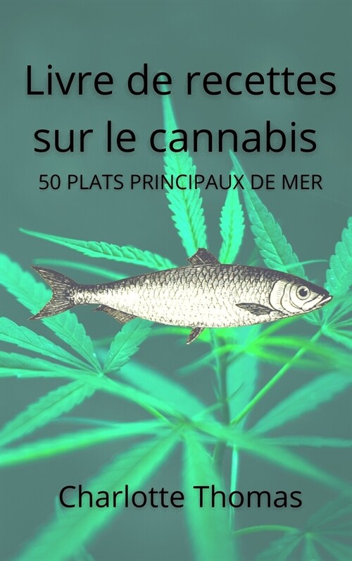 Livre de recettes sur le cannabis 50 PLATS PRINCIPAUX DE MER Recettes saines (Hardcover)