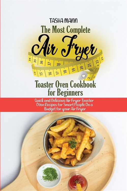 The Most Complete Air Fryer Toaster Oven Cookbook for Beginners: Quick and Delicious Air Fryer Toaster Oven Recipes for Smart People On a Budget for y (Paperback)