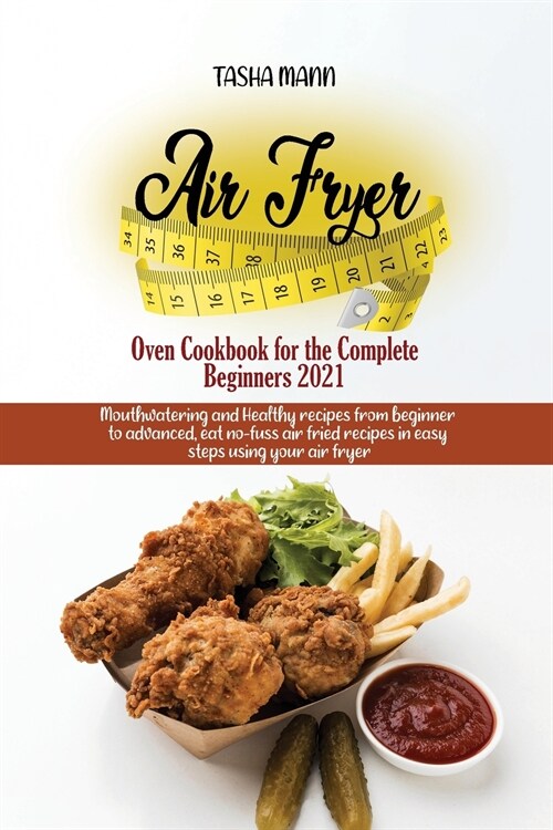 Air Fryer Oven Cookbook for the Complete Beginners 2021: Amazingly Easy Recipes to Fry, Bake, Grill, and Roast with Your Air Fryer Oven Even for Begin (Paperback)