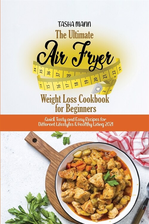 The Ultimate Air Fryer Weight Loss Cookbook for Beginners: Quick Tasty and Easy Recipes for Different Lifestyles & Healthy Living 2021 (Paperback)