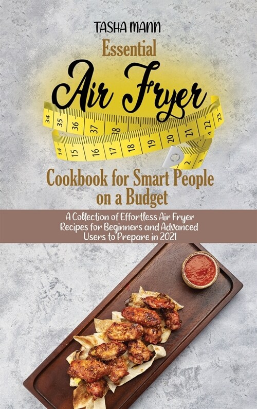 Essential Air Fryer Cookbook for Smart People on a Budget: A Collection of Effortless Air Fryer Recipes for Beginners and Advanced Users to Prepare in (Hardcover)