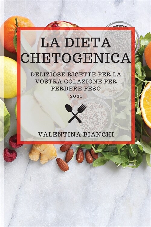 La Dieta Chetogenica 2021 (Keto Diet 2021 Italian Edition): Deliziose Ricette Per La Vostra Colazione Per Perdere Peso (Paperback)