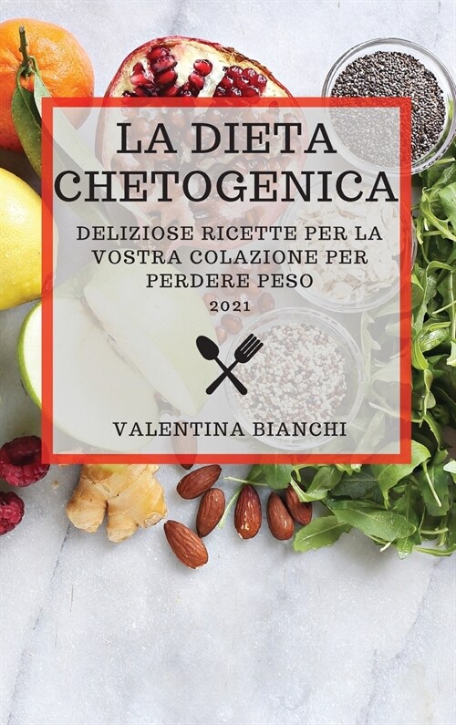 La Dieta Chetogenica 2021 (Keto Diet 2021 Italian Edition): Deliziose Ricette Per La Vostra Colazione Per Perdere Peso (Hardcover)