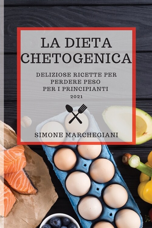 La Dieta Chetogenica 2021 (Keto Diet 2021 Italian Edition): Deliziose Ricette Per Perdere Peso Per I Principianti (Paperback)