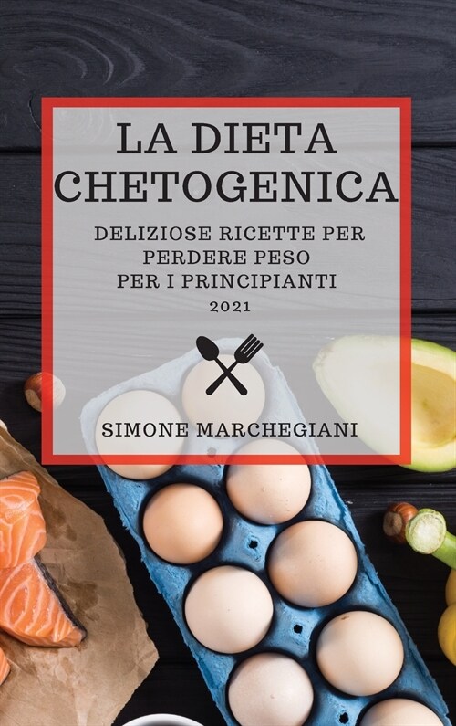 La Dieta Chetogenica 2021 (Keto Diet 2021 Italian Edition): Deliziose Ricette Per Perdere Peso Per I Principianti (Hardcover)