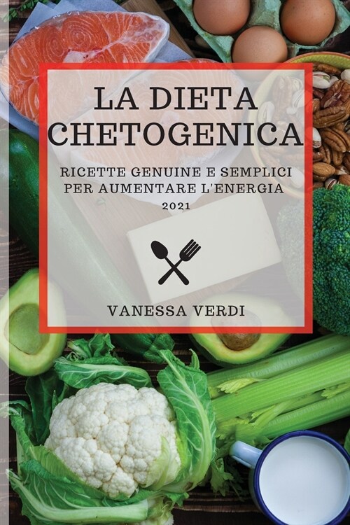 La Dieta Chetogenica 2021 (Keto Diet 2021 Italian Edition): Ricette Genuine E Semplici Per Aumentare lEnergia (Paperback)