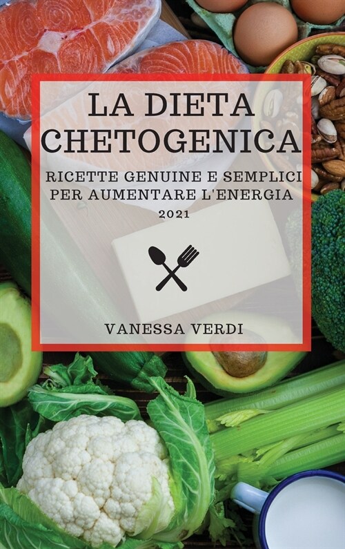 La Dieta Chetogenica 2021 (Keto Diet 2021 Italian Edition): Ricette Genuine E Semplici Per Aumentare lEnergia (Hardcover)