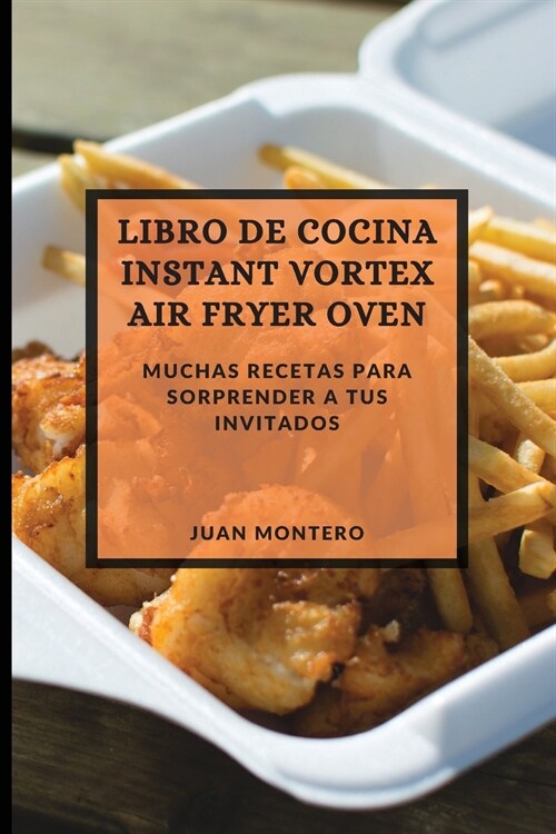 Libro de Cocina Instant Vortex Air Fryer 2021 (Instant Vortex Air Fryer Spanish Edition): Muchas Recetas Para Sorprender a Tus Invitados (Paperback)