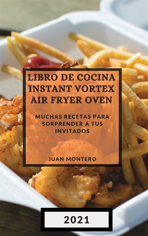 Libro de Cocina Instant Vortex Air Fryer 2021 (Instant Vortex Air Fryer Spanish Edition): Muchas Recetas Para Sorprender a Tus Invitados (Hardcover)