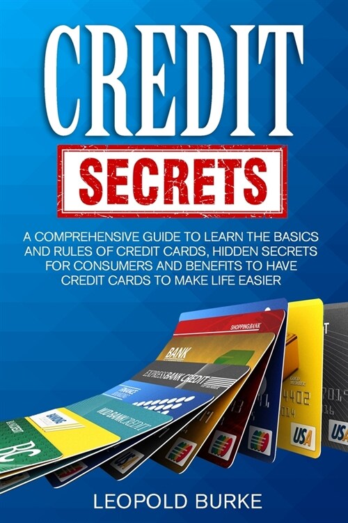 Credit Secrets: A Comprehensive Guide To Learn The Basics And Rules of Credit Cards, Hidden Secrets For Consumers And Benefits To Have (Paperback)