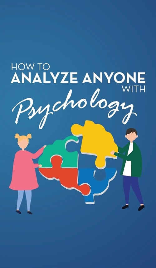 How to Analyze Anyone with Psychology: Comprehensive Guide to Speed-Reading Human Personality Types. Learn That Your Body Talks and How Different Beha (Hardcover)
