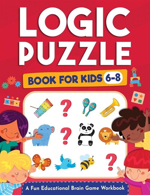 Logic Puzzles for Kids Ages 6-8: A Fun Educational Brain Game Workbook for Kids With Answer Sheet: Brain Teasers, Math, Mazes, Logic Games, And More F (Paperback)