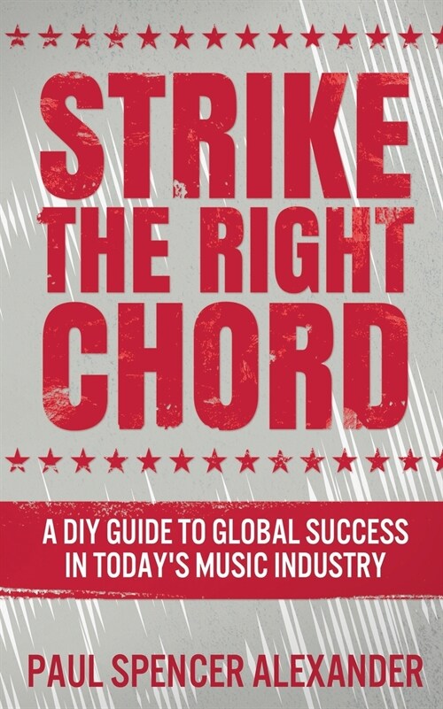 Strike The Right Chord: A DIY Guide to Global Success in Todays Music Industry (Paperback)