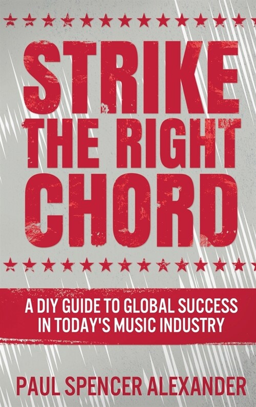 Strike The Right Chord: A DIY Guide to Global Success in Todays Music Industry (Hardcover)