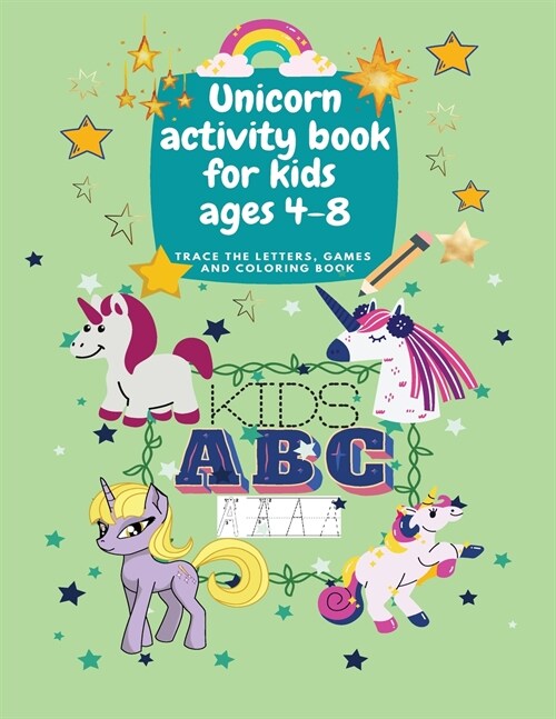 Unicorn activity book for kids ages 4-8 - Trace the letters, games and coloring book: Amazing activity book for preschool kids ages 4-8 to trace the a (Paperback)