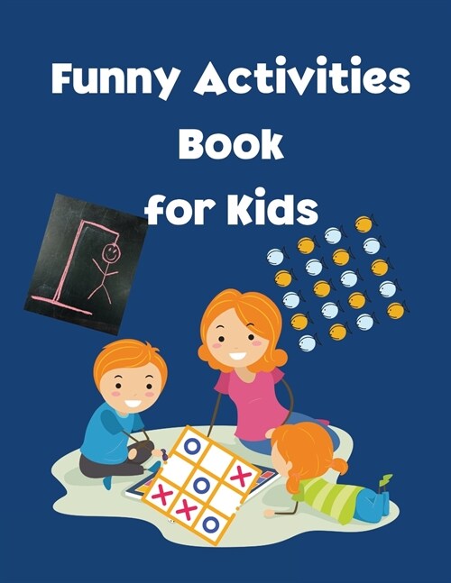 Funny Activities Book for Kids: Amazing Games for Kids Activity Book for Girls and Boys Strategy Games- Four In A Row, Tic Tac Toe, Sea Battle, Hangma (Paperback)