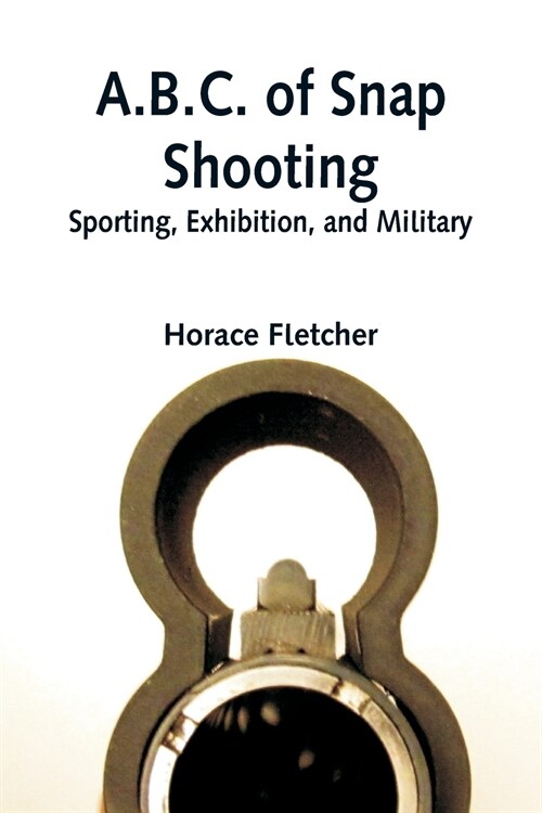 A.B.C. of Snap Shooting: Sporting, Exhibition, and Military (Paperback)