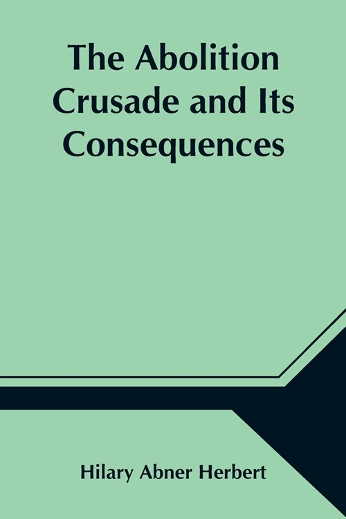 The Abolition Crusade and Its Consequences; Four Periods of American History (Paperback)