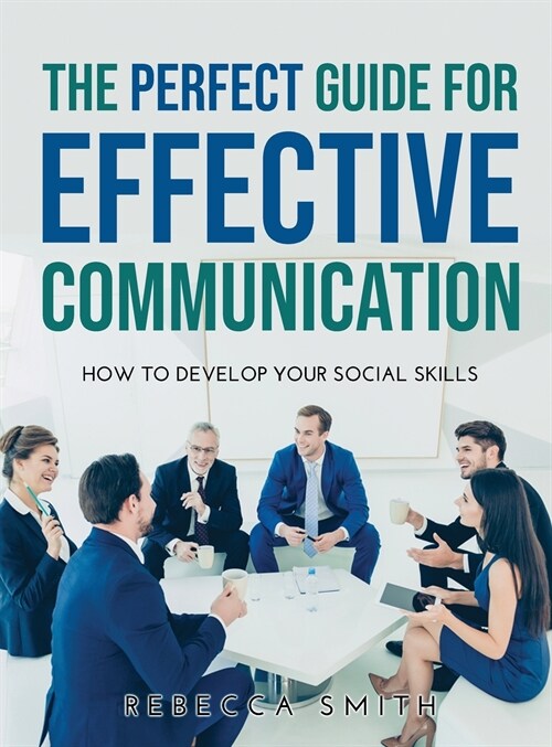 The Perfect Guide for Effective Communication: How to Develop Your Social Skills (Hardcover)