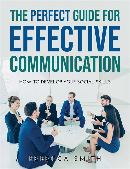 The Perfect Guide for Effective Communication: How to Develop Your Social Skills (Paperback)