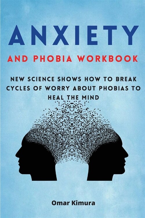 Anxiety and Phobia Workbook: New science shows how to break cycles of worry about phobias to heal the mind (Paperback)