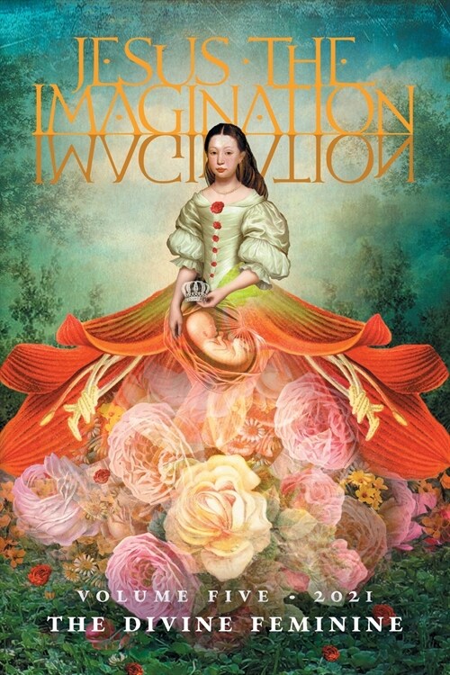 Jesus the Imagination: A Journal of Spiritual Revolution: The Divine Feminine (Volume Five, 2021) (Paperback)