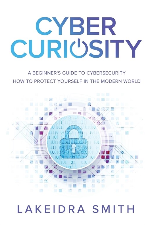 Cyber Curiosity: A Beginners Guide to Cybersecurity (Paperback)