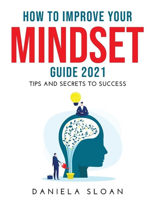 How to Improve Your Mindset Guide 2021: Tips and Secrets to Success (Hardcover)