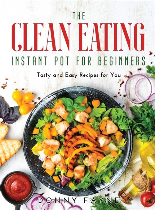 The Clean Eating Instant Pot for Beginners: Tasty and Easy Recipes for You (Hardcover)