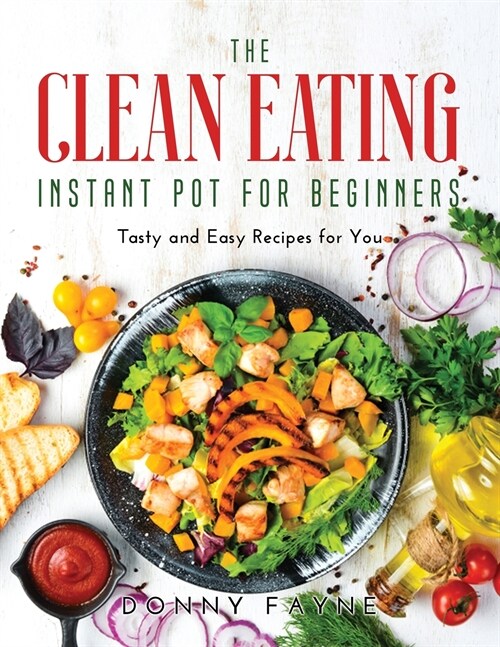 The Clean Eating Instant Pot for Beginners: Tasty and Easy Recipes for You (Paperback)