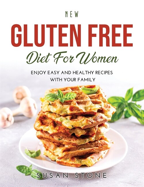 New Gluten Free Diet for Women: Enjoy Easy and Healthy Recipes with Your Family (Paperback)