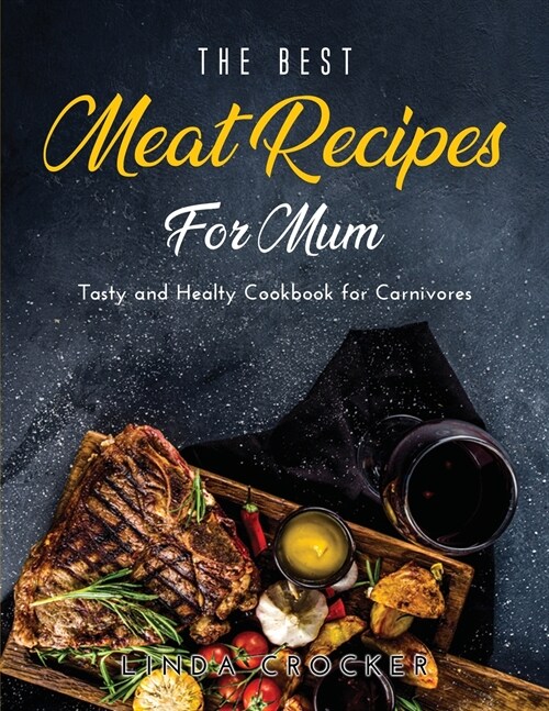 The Best Meat Recipes for Mum: Tasty and Healty Cookbook for Carnivores (Paperback)