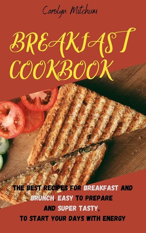 Breakfast Cookbook: The Best Recipes For Breakfast And Brunch, Easy To Prepare And Super Tasty, To Start Your Days With Energy (Hardcover)