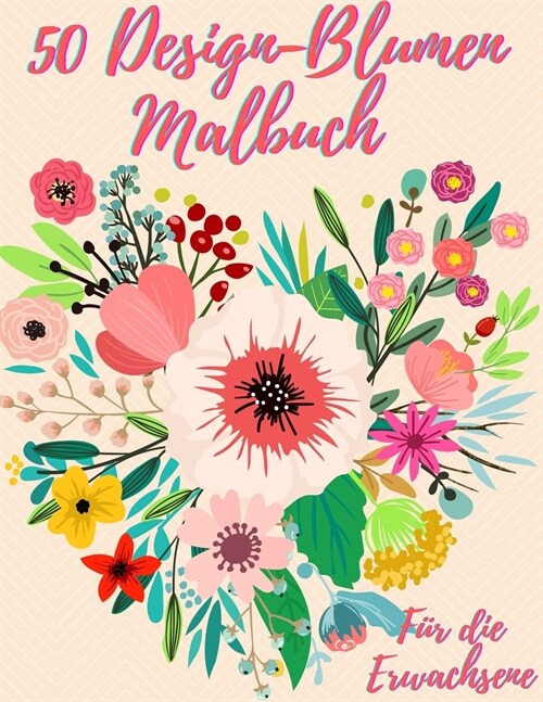 50 Blumen F?bung Buch: Malbuch f? Erwachsene mit 50 wundersch?en floralen Motiven zur Entspannung und zum Stressabbau (Paperback)