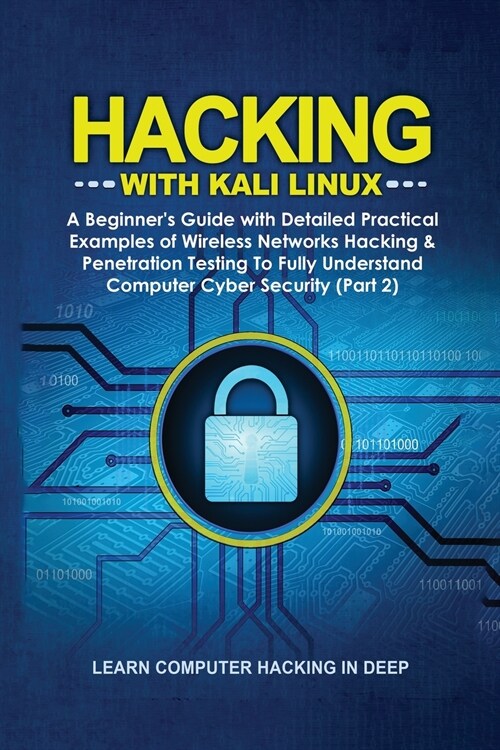 Hacking With Kali Linux: A Beginners Guide with Detailed Practical Examples of Wireless Networks Hacking & Penetration Testing To Fully Unders (Paperback)