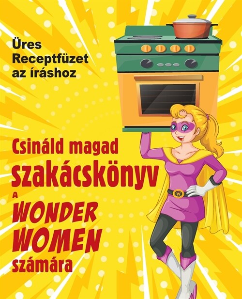 Csin?d magad szak?sk?yv a Wonder Women sz??a: ?es Receptf?et az ??hoz (Paperback)