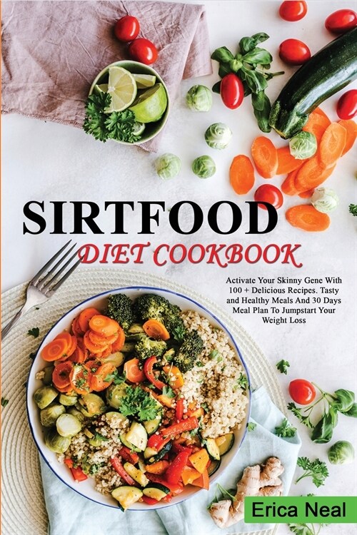 Sirtfood Diet Cookbook: Activate Your Skinny Gene With 100 + Delicious Recipes. Tasty and Healthy Meals And 30 Days Meal Plan To Jumpstart You (Paperback)