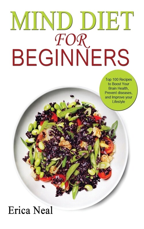 Mind Diet for Beginners: Top 100 Recipes to Boost Your Brain Health, Prevent diseases, and Improve your Lifestyle (Hardcover)