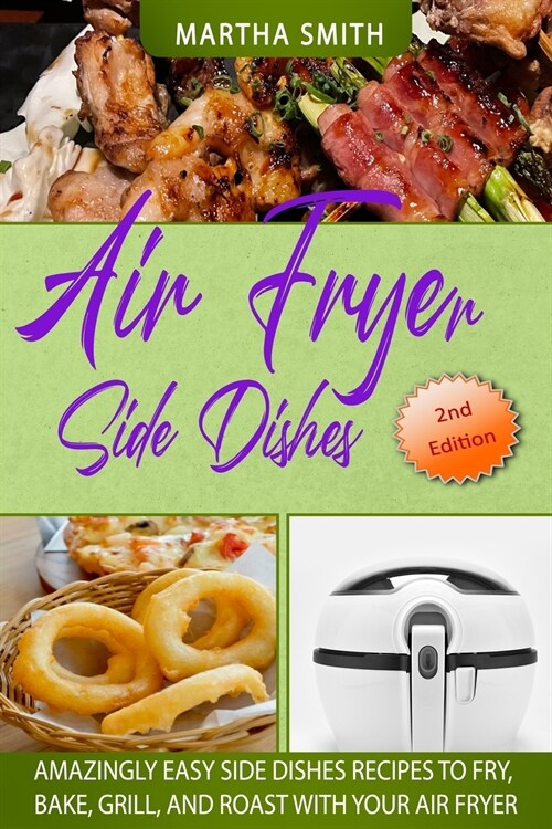 Aіr Fryer Side Dіѕhеѕ: Tasty and Affordable Side Dishes Recipes for Your Air Fryer Oven (Paperback)