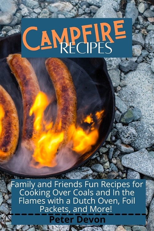 Campfire Recipes: Tasty and Easy Recipes For Your Camping and Backcountry Adventures (Paperback)