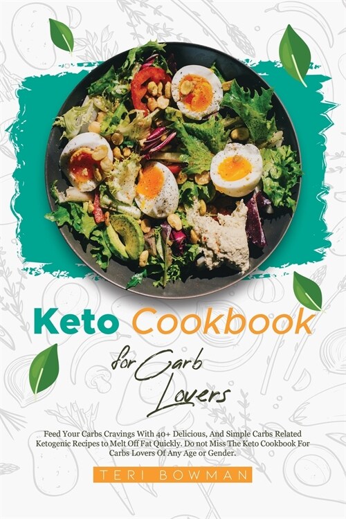 Keto Cookbook For Carb Lovers: Feed Your Carbs Cravings With 40+ Delicious, And Simple Carbs Related Ketogenic Recipes to Melt Off Fat Quickly. Do no (Paperback)