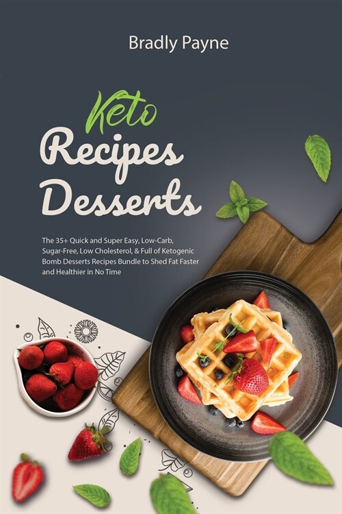 Keto Recipes Desserts: The 35+ Quick and Super Easy, Low-Carb, Sugar-Free, Low Cholesterol, & Full of Ketogenic Bomb Desserts Recipes Bundle (Paperback)