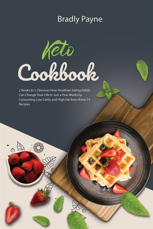 Keto Cookbook: 2 Books in 1: Discover How Healthier Eating Habits Can Change Your Life in Just a Few Weeks by Consuming Low Carbs and (Paperback)